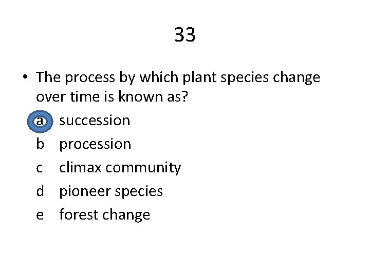 33 • The process by which plant species change over time is known as?