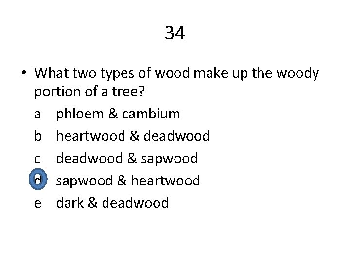 34 • What two types of wood make up the woody portion of a