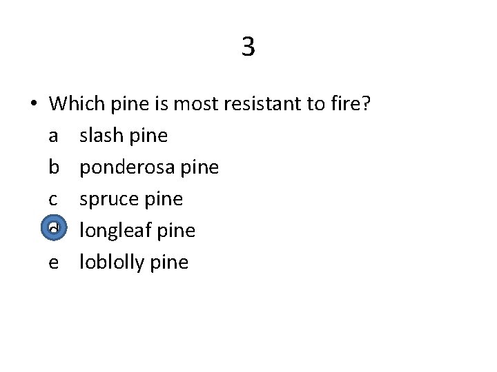 3 • Which pine is most resistant to fire? a slash pine b ponderosa