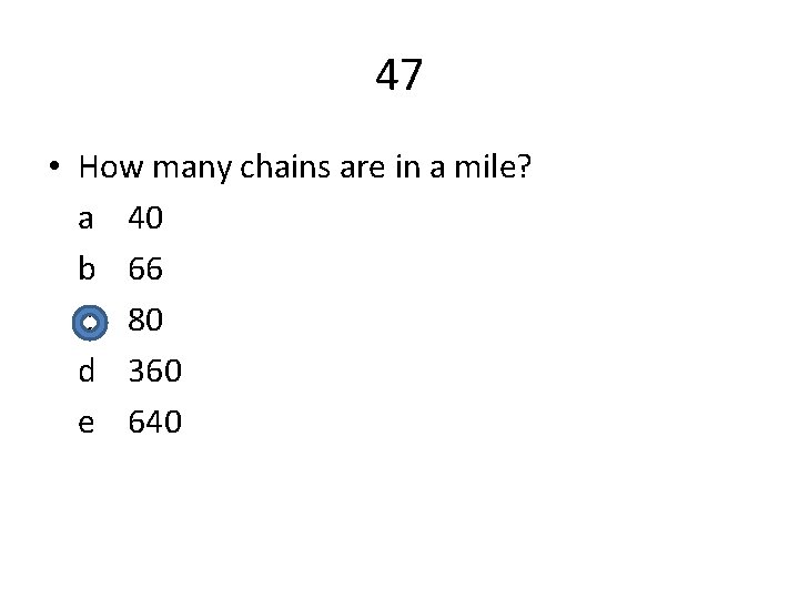 47 • How many chains are in a mile? a 40 b 66 c