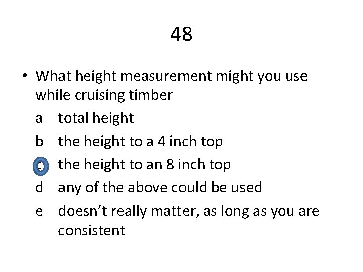 48 • What height measurement might you use while cruising timber a total height