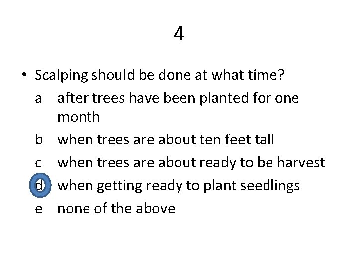 4 • Scalping should be done at what time? a after trees have been