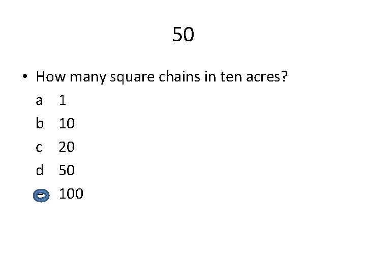 50 • How many square chains in ten acres? a 1 b 10 c