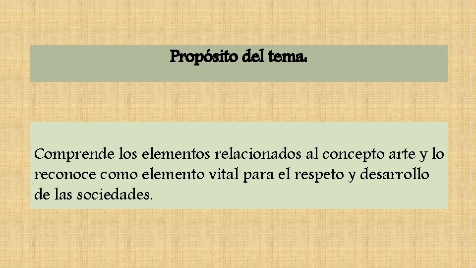 Propósito del tema: Comprende los elementos relacionados al concepto arte y lo reconoce como