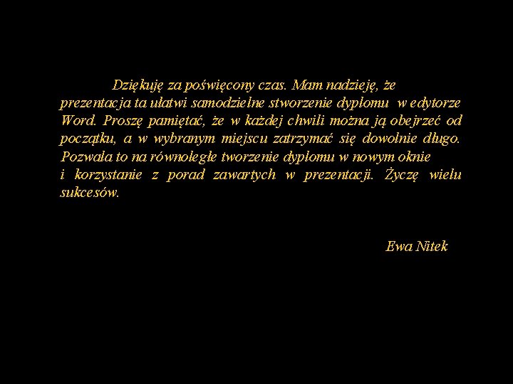 Dziękuję za poświęcony czas. Mam nadzieję, że prezentacja ta ułatwi samodzielne stworzenie dyplomu w