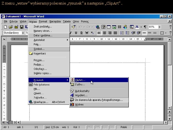 Z menu „wstaw” wybieramy polecenie „rysunek” a następnie „Clip. Art”. 