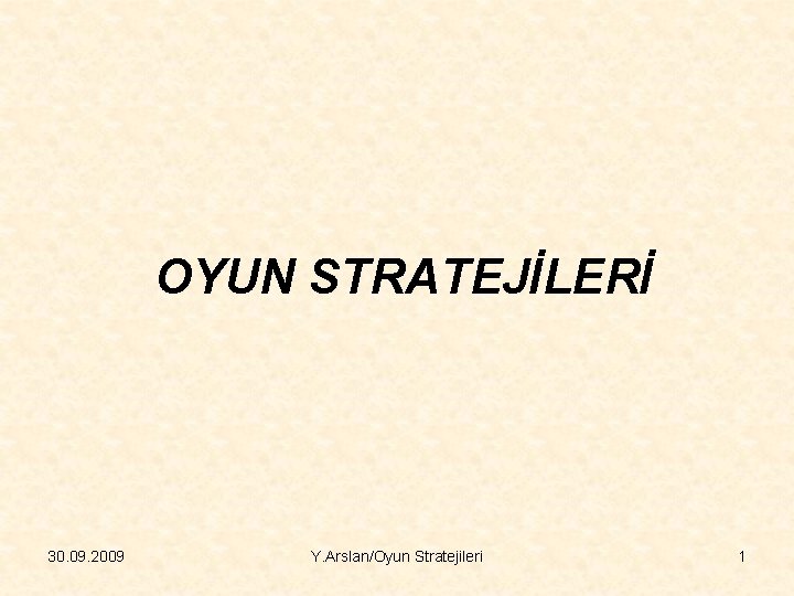 OYUN STRATEJİLERİ 30. 09. 2009 Y. Arslan/Oyun Stratejileri 1 