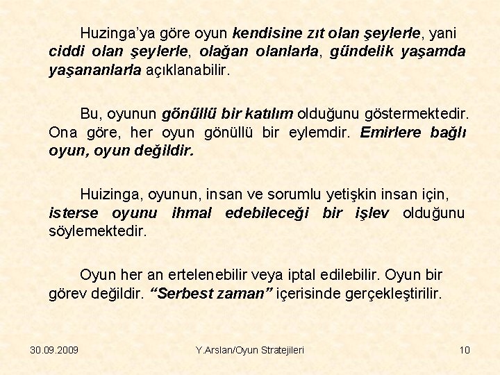 Huzinga’ya göre oyun kendisine zıt olan şeylerle, yani ciddi olan şeylerle, olağan olanlarla, gündelik