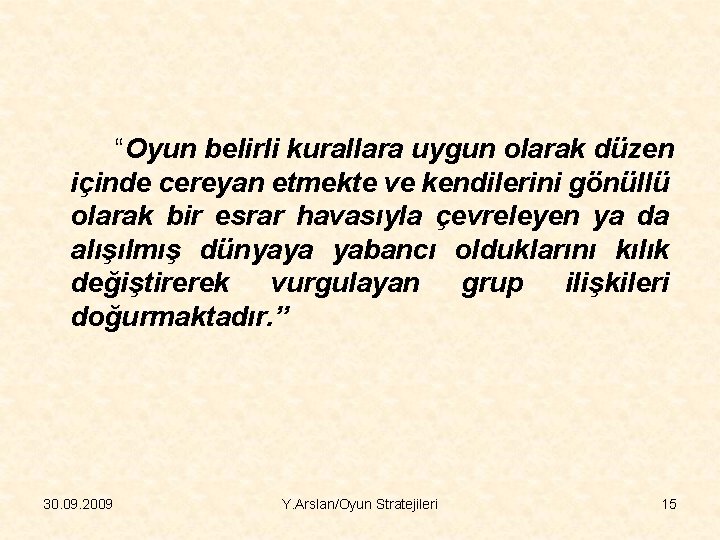 “Oyun belirli kurallara uygun olarak düzen içinde cereyan etmekte ve kendilerini gönüllü olarak bir