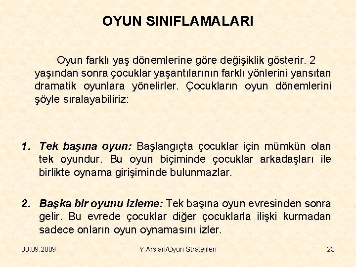 OYUN SINIFLAMALARI Oyun farklı yaş dönemlerine göre değişiklik gösterir. 2 yaşından sonra çocuklar yaşantılarının