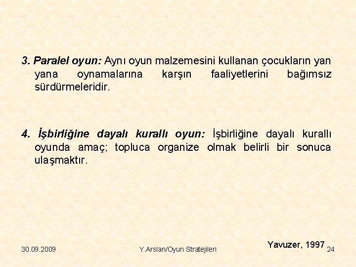 3. Paralel oyun: Aynı oyun malzemesini kullanan çocukların yana oynamalarına karşın faaliyetlerini bağımsız sürdürmeleridir.