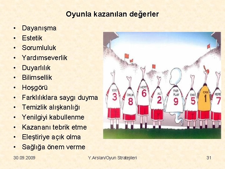 Oyunla kazanılan değerler • • • • Dayanışma Estetik Sorumluluk Yardımseverlik Duyarlılık Bilimsellik Hoşgörü