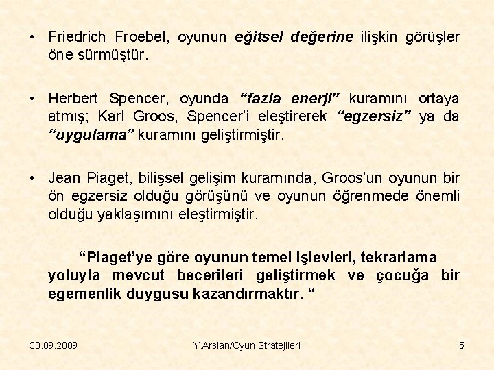  • Friedrich Froebel, oyunun eğitsel değerine ilişkin görüşler öne sürmüştür. • Herbert Spencer,