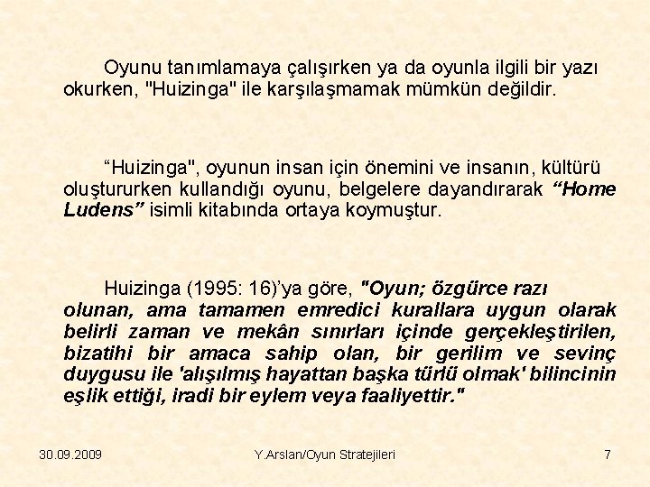 Oyunu tanımlamaya çalışırken ya da oyunla ilgili bir yazı okurken, "Huizinga" ile karşılaşmamak mümkün