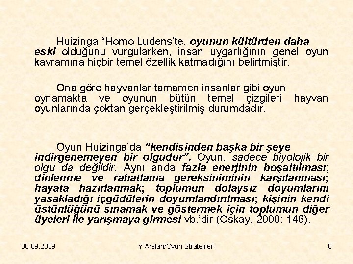 Huizinga “Homo Ludens’te, oyunun kültürden daha eski olduğunu vurgularken, insan uygarlığının genel oyun kavramına