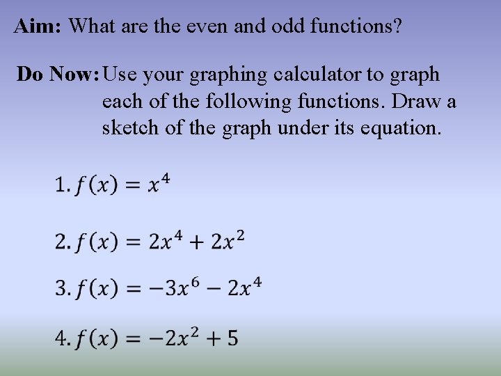 Aim: What are the even and odd functions? Do Now: Use your graphing calculator