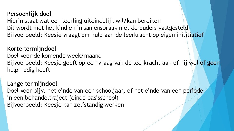 Persoonlijk doel Hierin staat wat een leerling uiteindelijk wil/kan bereiken Dit wordt met het