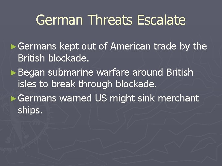 German Threats Escalate ► Germans kept out of American trade by the British blockade.
