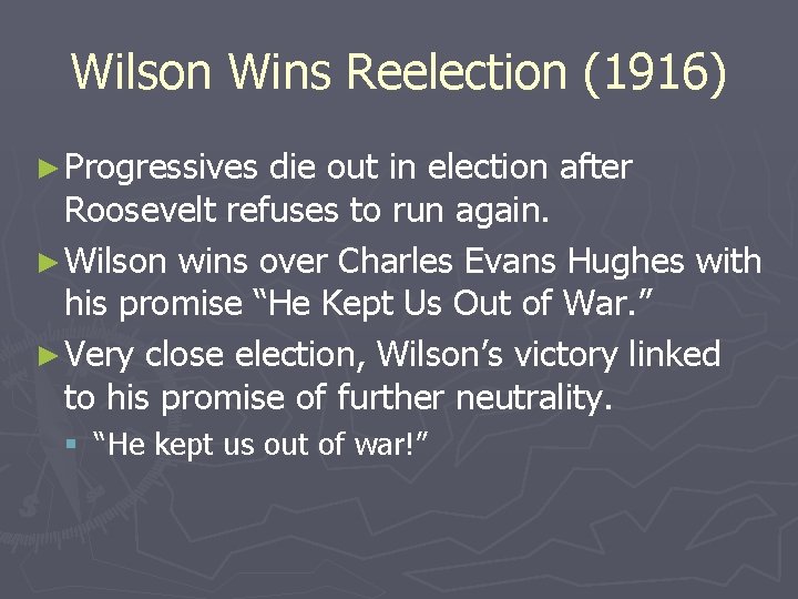 Wilson Wins Reelection (1916) ► Progressives die out in election after Roosevelt refuses to