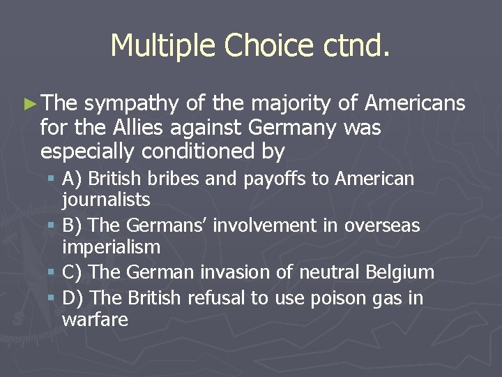 Multiple Choice ctnd. ► The sympathy of the majority of Americans for the Allies