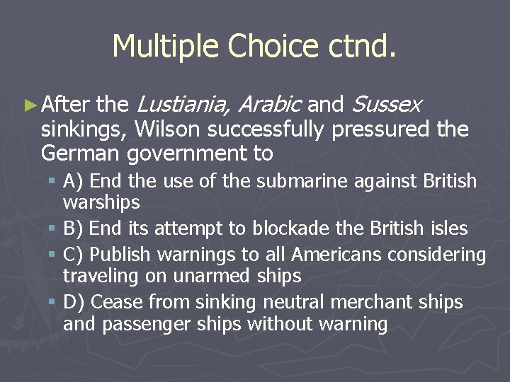Multiple Choice ctnd. the Lustiania, Arabic and Sussex sinkings, Wilson successfully pressured the German