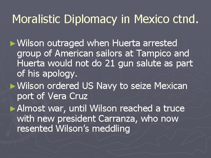 Moralistic Diplomacy in Mexico ctnd. ► Wilson outraged when Huerta arrested group of American