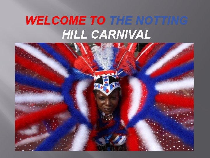 WELCOME TO THE NOTTING HILL CARNIVAL 