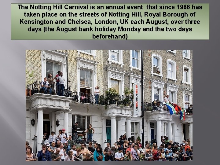 The Notting Hill Carnival is an annual event that since 1966 has taken place