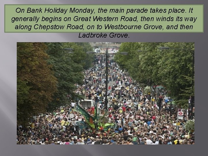 On Bank Holiday Monday, the main parade takes place. It generally begins on Great