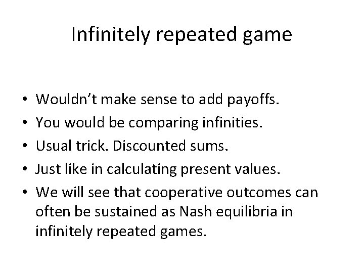 Infinitely repeated game • • • Wouldn’t make sense to add payoffs. You would