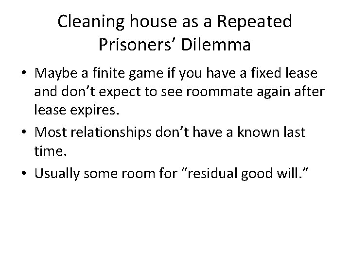 Cleaning house as a Repeated Prisoners’ Dilemma • Maybe a finite game if you