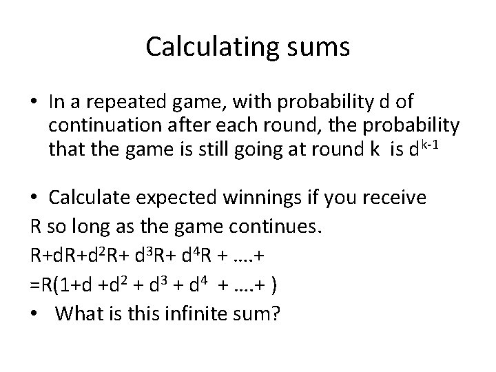 Calculating sums • In a repeated game, with probability d of continuation after each