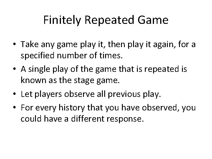 Finitely Repeated Game • Take any game play it, then play it again, for