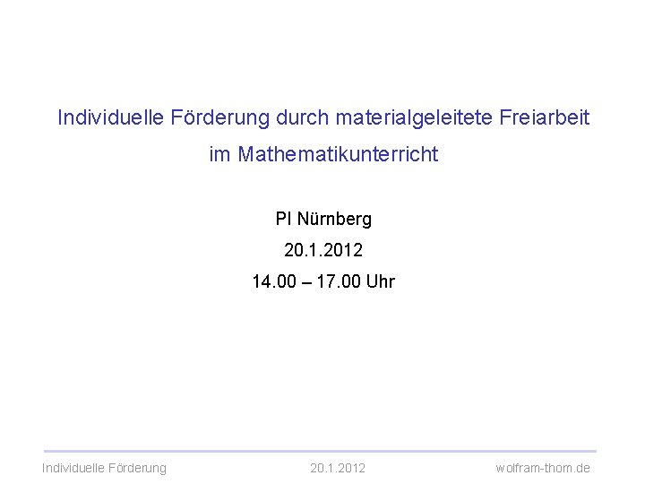 Individuelle Förderung durch materialgeleitete Freiarbeit im Mathematikunterricht PI Nürnberg 20. 1. 2012 14. 00