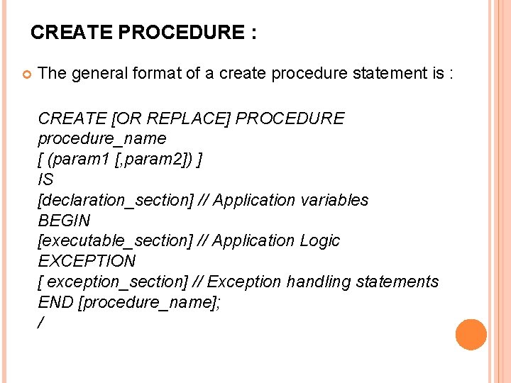 CREATE PROCEDURE : The general format of a create procedure statement is : CREATE