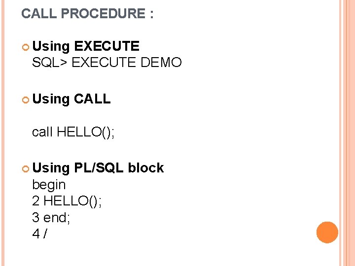 CALL PROCEDURE : Using EXECUTE SQL> EXECUTE DEMO Using CALL call HELLO(); Using PL/SQL