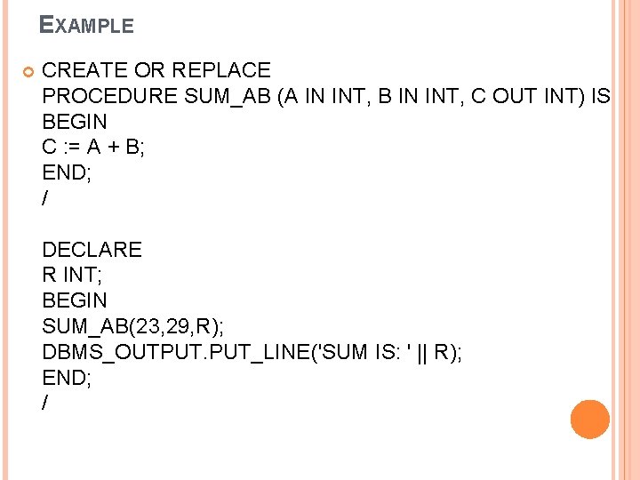 EXAMPLE CREATE OR REPLACE PROCEDURE SUM_AB (A IN INT, B IN INT, C OUT