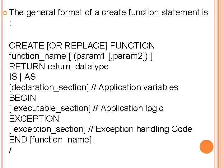  The general format of a create function statement is : CREATE [OR REPLACE]