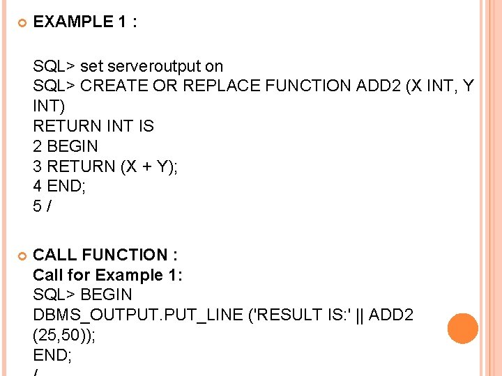  EXAMPLE 1 : SQL> set serveroutput on SQL> CREATE OR REPLACE FUNCTION ADD