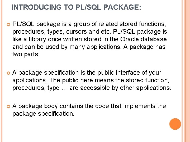 INTRODUCING TO PL/SQL PACKAGE: PL/SQL package is a group of related stored functions, procedures,