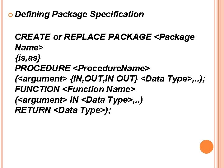  Defining Package Specification CREATE or REPLACE PACKAGE <Package Name> {is, as} PROCEDURE <Procedure.