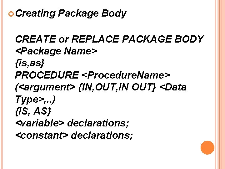  Creating Package Body CREATE or REPLACE PACKAGE BODY <Package Name> {is, as} PROCEDURE