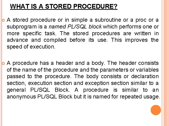 WHAT IS A STORED PROCEDURE? A stored procedure or in simple a subroutine or