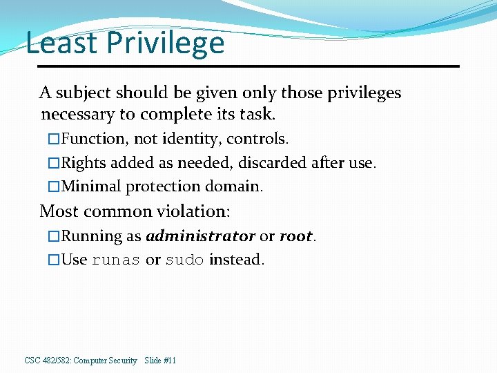 Least Privilege A subject should be given only those privileges necessary to complete its