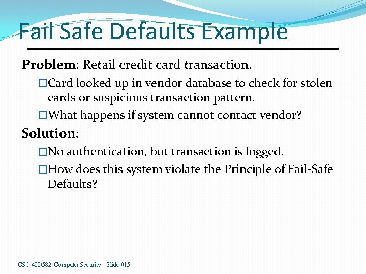 Fail Safe Defaults Example Problem: Retail credit card transaction. �Card looked up in vendor