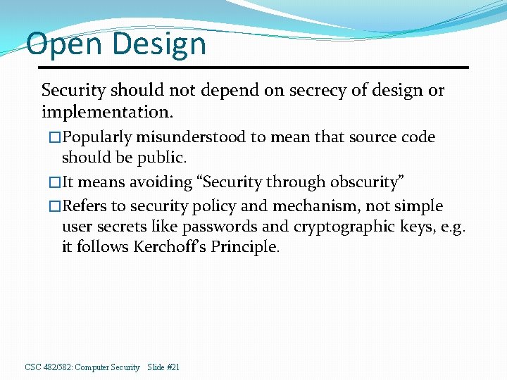 Open Design Security should not depend on secrecy of design or implementation. �Popularly misunderstood