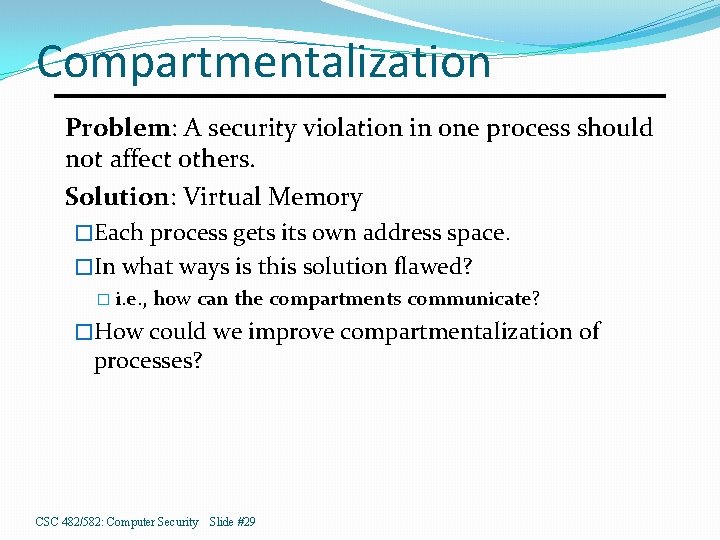 Compartmentalization Problem: A security violation in one process should not affect others. Solution: Virtual