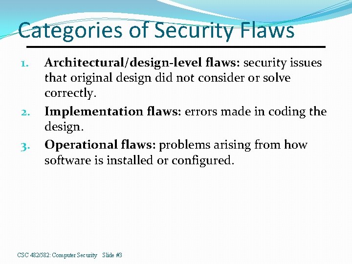 Categories of Security Flaws 1. 2. 3. Architectural/design-level flaws: security issues that original design