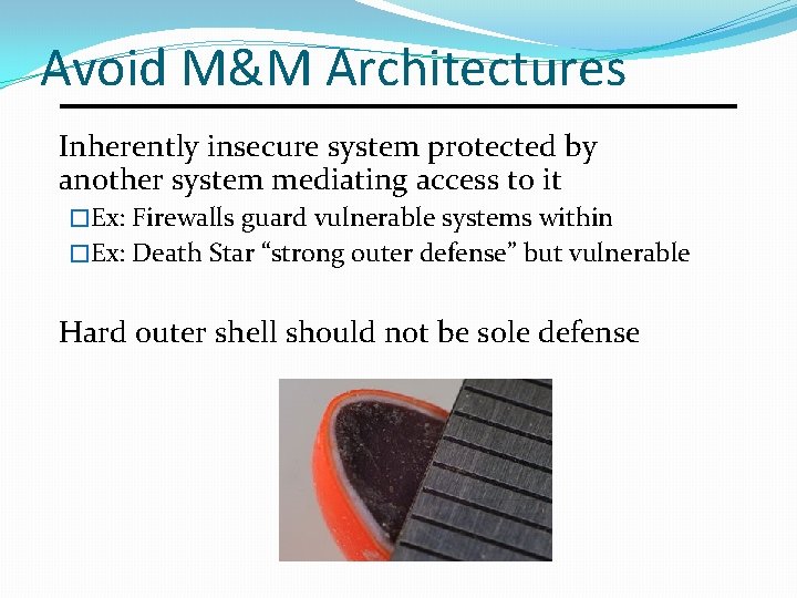 Avoid M&M Architectures Inherently insecure system protected by another system mediating access to it