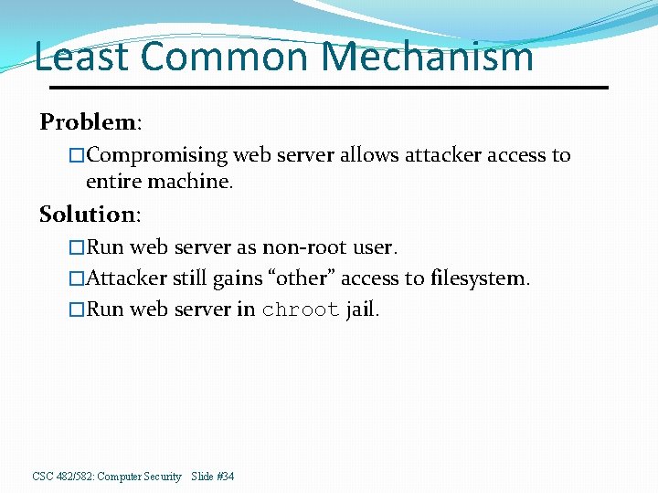 Least Common Mechanism Problem: �Compromising web server allows attacker access to entire machine. Solution: